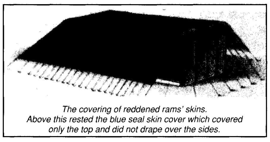 The covering of reddened rams' skins. Above this rested the blue seal skin cover which covered only the top and did not drape over the sides.